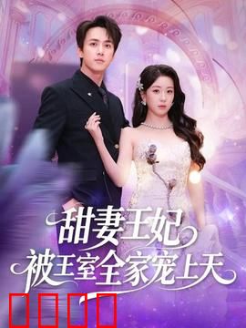 甜妻王妃被王室全家宠上天：王室团宠甜妻