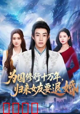 为国修行十万年，归来女友要退婚：逆袭爽文